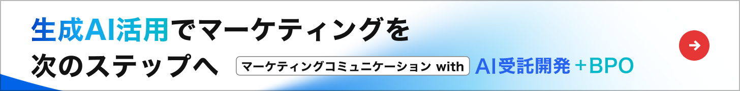 生成AI活用でマーケティングを次のステップへ マーケティングコミュニケーション with AI受託開発+BPO